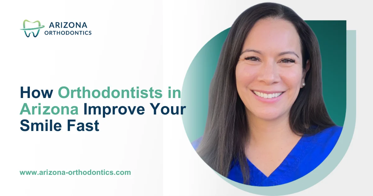 How Orthodontists in Arizona Improve Your Smile Fast